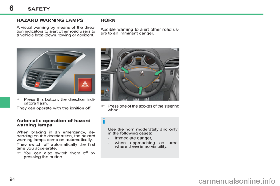 Peugeot 207 CC 2012  Owners Manual - RHD (UK. Australia) 6
i
SAFETY
94
   
 
 
 
 
 
HAZARD WARNING LAMPS
 
A visual warning by means of the direc-
tion indicators to alert other road users to 
a vehicle breakdown, towing or accident. 
   
 
�) 
  Press thi