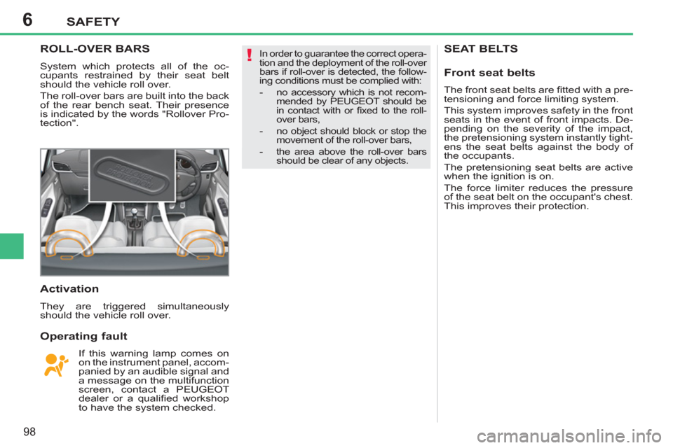 Peugeot 207 CC 2012 Owners Manual - RHD (UK. Australia) 6
!
SAFETY
98
SEAT BELTSROLL-OVER BARS
System which protects all of the oc-
cupants restrained by their seat belt
should the vehicle roll over.
The roll-over bars are built into the back
of the Peugeot 207 CC 2012 Owners Manual - RHD (UK. Australia) 6
!
SAFETY
98
SEAT BELTSROLL-OVER BARS
System which protects all of the oc-
cupants restrained by their seat belt
should the vehicle roll over.
The roll-over bars are built into the back
of the