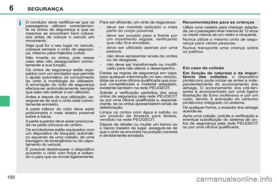 Peugeot 207 CC 2012  Manual do proprietário (in Portuguese) 6
i
SEGURANÇA
100
   
 
 
 
 O condutor deve certiﬁ car-se que os 
passageiros utilizam correctamen-
te os cintos de segurança e que os 
mesmos se encontram bem coloca-
dos antes de colocar o veí