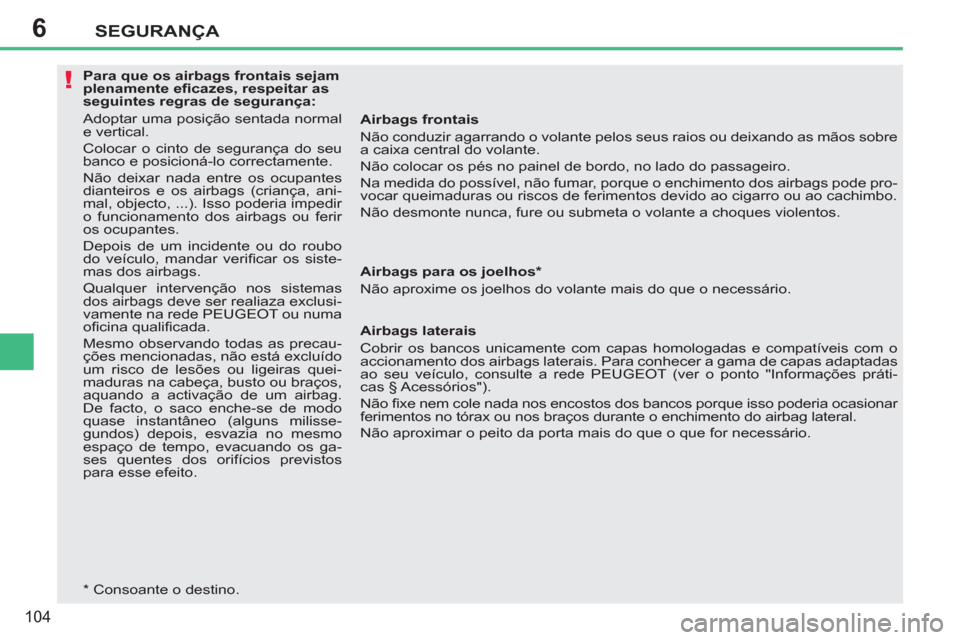 Peugeot 207 CC 2012 Manual do proprietário (in Portuguese) 6
!
SEGURANÇA
104
Para que os airbags frontais sejam
plenamente efi cazes, respeitar as
seguintes regras de segurança:
Adoptar uma posição sentada normal
e vertical.
Colocar o cint Peugeot 207 CC 2012 Manual do proprietário (in Portuguese) 6
!
SEGURANÇA
104
Para que os airbags frontais sejam
plenamente efi cazes, respeitar as
seguintes regras de segurança:
Adoptar uma posição sentada normal
e vertical.
Colocar o cint