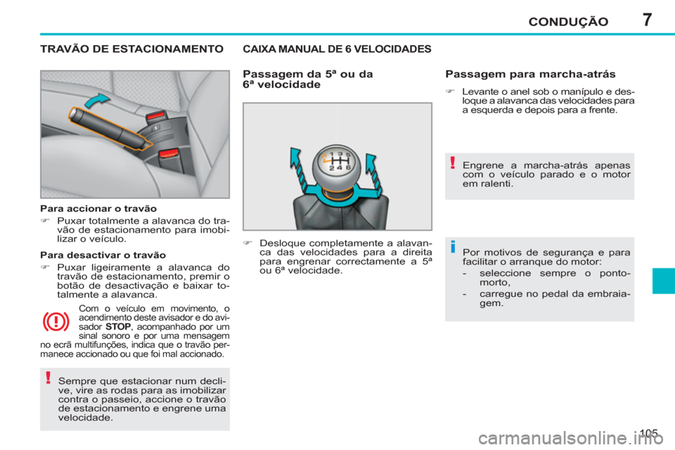 Peugeot 207 CC 2012 Manual do proprietário (in Portuguese) 7
!
!
i
CONDUÇÃO
105
Sempre que estacionar num decli-
ve, vire as rodas para as imobilizar
contra o passeio, accione o travão
de estacionamento e engrene uma
velocidade.
TRAVÃO DE ESTACIO Peugeot 207 CC 2012 Manual do proprietário (in Portuguese) 7
!
!
i
CONDUÇÃO
105
Sempre que estacionar num decli-
ve, vire as rodas para as imobilizar
contra o passeio, accione o travão
de estacionamento e engrene uma
velocidade.
TRAVÃO DE ESTACIO