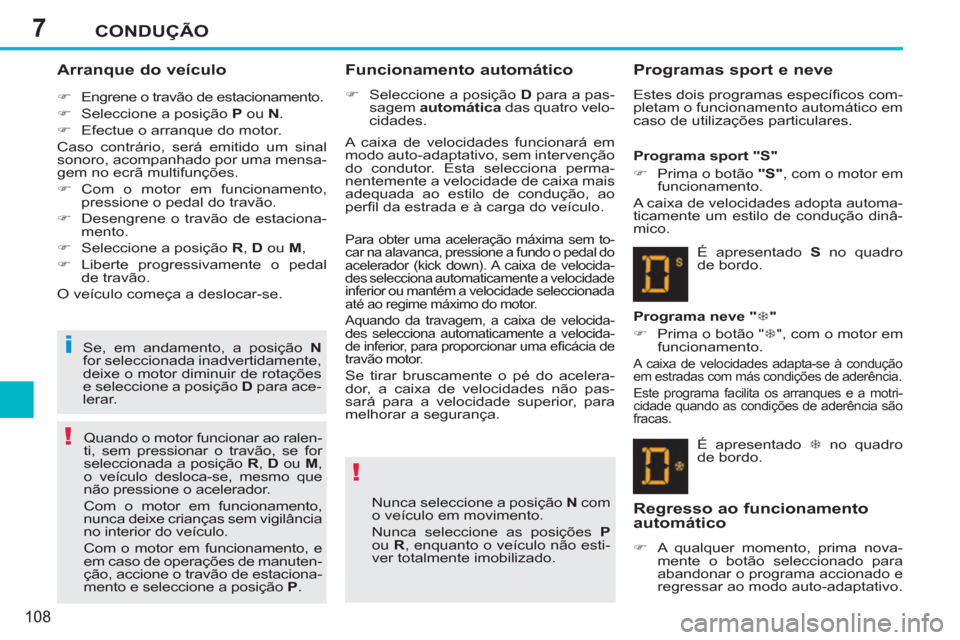 Peugeot 207 CC 2012  Manual do proprietário (in Portuguese) 7
!
!
i
CONDUÇÃO
108
   
Arranque do veículo 
 
 
 
�) 
  Engrene o travão de estacionamento. 
   
�) 
  Seleccione a posição  P 
 ou  N 
. 
   
�) 
  Efectue o arranque do motor.  
  Caso contr