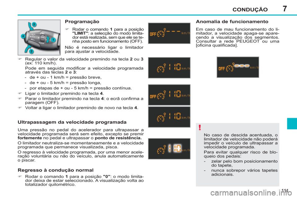 Peugeot 207 CC 2012 Manual do proprietário (in Portuguese) 7
!
CONDUÇÃO
111
No caso de descida acentuada, o
limitador de velocidade não poderá
impedir o veículo de ultrapassar a
velocidade programada.
Para evitar qualquer risco de blo-
queio dos Peugeot 207 CC 2012 Manual do proprietário (in Portuguese) 7
!
CONDUÇÃO
111
No caso de descida acentuada, o
limitador de velocidade não poderá
impedir o veículo de ultrapassar a
velocidade programada.
Para evitar qualquer risco de blo-
queio dos