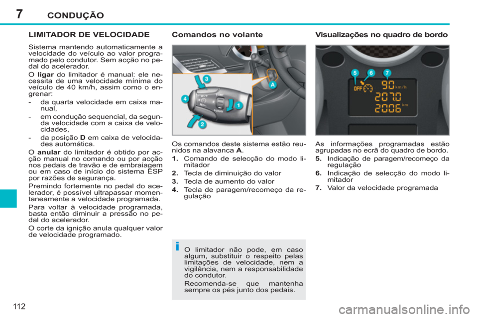 Peugeot 207 CC 2012 Manual do proprietário (in Portuguese) 7
i
CONDUÇÃO
11 2
LIMITADOR DE VELOCIDADE
Sistema mantendo automaticamente a
velocidade do veículo ao valor progra-
mado pelo condutor. Sem acção no pe-
dal do acelerador.
O ligar
do li Peugeot 207 CC 2012 Manual do proprietário (in Portuguese) 7
i
CONDUÇÃO
11 2
LIMITADOR DE VELOCIDADE
Sistema mantendo automaticamente a
velocidade do veículo ao valor progra-
mado pelo condutor. Sem acção no pe-
dal do acelerador.
O ligar
do li