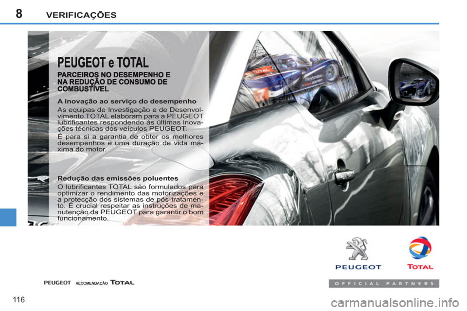 Peugeot 207 CC 2012  Manual do proprietário (in Portuguese) 8VERIFICAÇÕES
116
   
A inovação ao serviço do desempenho 
  As equipas de Investigação e de Desenvol-
vimento TOTAL elaboram para a PEUGEOT 
lubriﬁ cantes respondendo às últimas inova-
ç