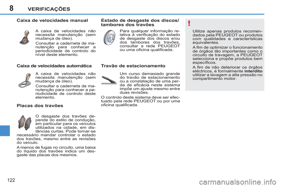 Peugeot 207 CC 2012 Manual do proprietário (in Portuguese) 8
!
VERIFICAÇÕES
122
Utilize apenas produtos recomen-
dados pela PEUGEOT ou produtos
com qualidades e características
equivalentes.
A fi m de optimizar o funcionamento
de órgãos tão imp Peugeot 207 CC 2012 Manual do proprietário (in Portuguese) 8
!
VERIFICAÇÕES
122
Utilize apenas produtos recomen-
dados pela PEUGEOT ou produtos
com qualidades e características
equivalentes.
A fi m de optimizar o funcionamento
de órgãos tão imp
