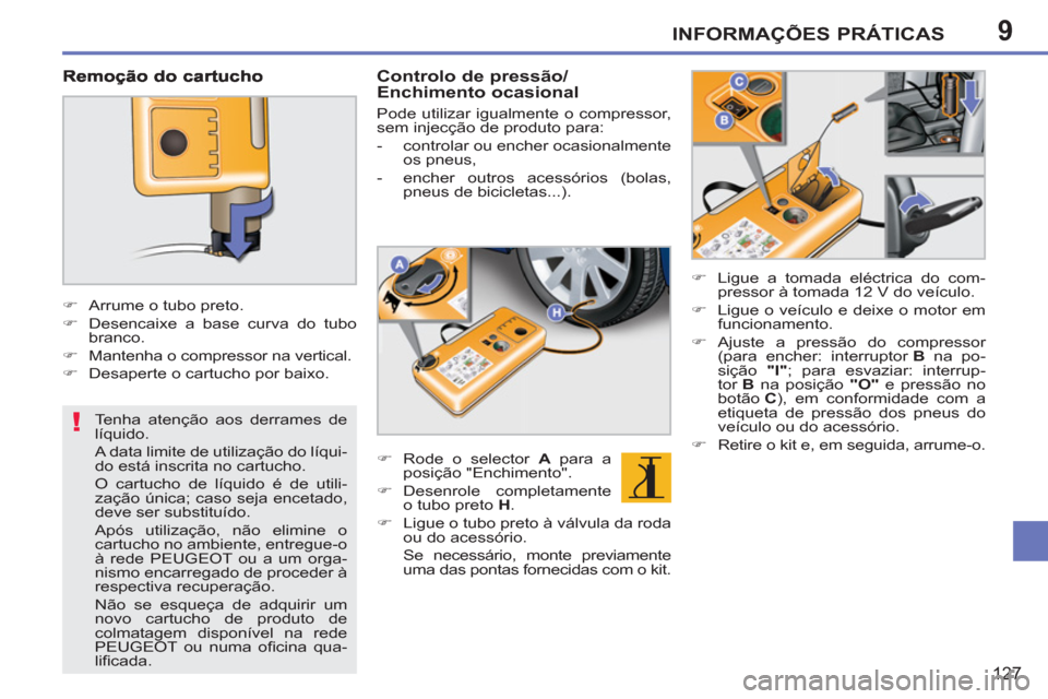 Peugeot 207 CC 2012 Manual do proprietário (in Portuguese) 9
!
INFORMAÇÕES PRÁTICAS
127
Tenha atenção aos derrames de
líquido.
A data limite de utilização do líqui-
do está inscrita no cartucho.
O cartucho de líquido é de utili-
zação Peugeot 207 CC 2012 Manual do proprietário (in Portuguese) 9
!
INFORMAÇÕES PRÁTICAS
127
Tenha atenção aos derrames de
líquido.
A data limite de utilização do líqui-
do está inscrita no cartucho.
O cartucho de líquido é de utili-
zação