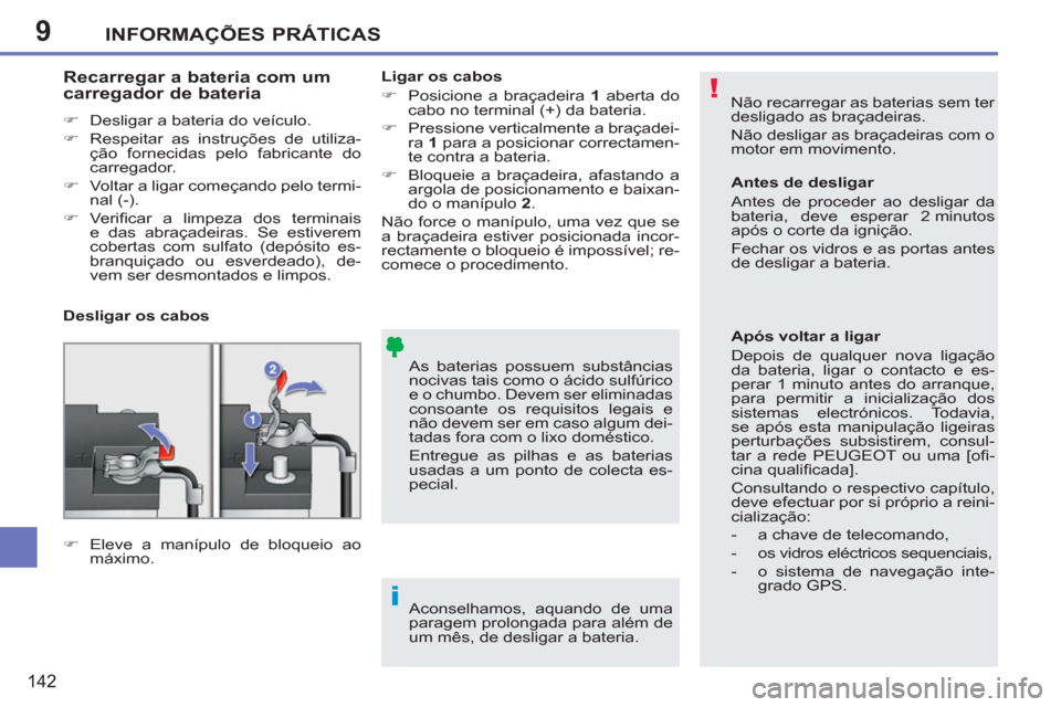 Peugeot 207 CC 2012  Manual do proprietário (in Portuguese) 9
!
i
INFORMAÇÕES PRÁTICAS
142
  Não recarregar as baterias sem ter 
desligado as braçadeiras. 
  Não desligar as braçadeiras com o 
motor em movimento. 
  As baterias possuem substâncias 
noc
