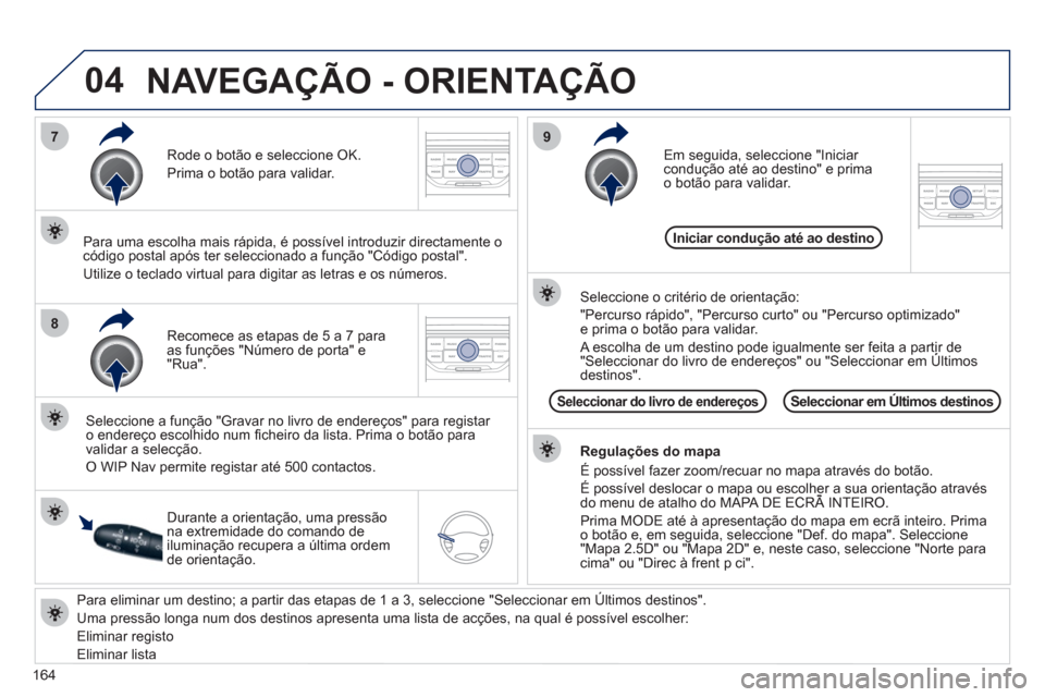 Peugeot 207 CC 2012 Manual do proprietário (in Portuguese) 164
04
7
8
9
Para eliminar um destino; a partir das etapas de 1 a 3, seleccione "Seleccionar em Últimos destinos" .
Uma pressão longa num dos destinos apresenta uma lista de acções, na qua Peugeot 207 CC 2012 Manual do proprietário (in Portuguese) 164
04
7
8
9
Para eliminar um destino; a partir das etapas de 1 a 3, seleccione "Seleccionar em Últimos destinos" .
Uma pressão longa num dos destinos apresenta uma lista de acções, na qua