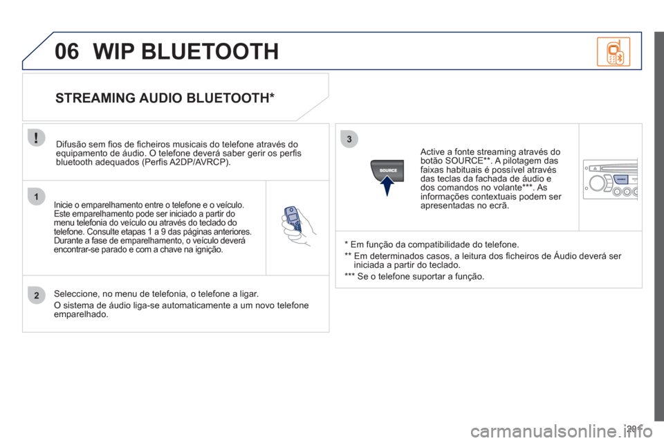 Peugeot 207 CC 2012 Manual do proprietário (in Portuguese) 201
1
2
3
SOURCE
06
Inicie o emparelhamento entre o telefone e o veículo.
Este emparelhamento pode ser iniciado a partir do
m
enu telefonia do veículo ou através do teclado do
telefone. Consu Peugeot 207 CC 2012 Manual do proprietário (in Portuguese) 201
1
2
3
SOURCE
06
Inicie o emparelhamento entre o telefone e o veículo.
Este emparelhamento pode ser iniciado a partir do
m
enu telefonia do veículo ou através do teclado do
telefone. Consu