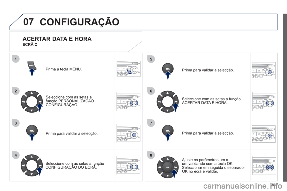 Peugeot 207 CC 2012  Manual do proprietário (in Portuguese) 203
07
1
2
3
4
5
6
7
8
MENU
OK
OK
OK
OK
CONFIGURAÇÃO 
Prima a tecla MENU.  
Seleccione com as setas afunção PERSONALIZAÇÃO CONFIGURAÇÃO.ç
Prima para validar a selecção.  
 
 
Seleccione com