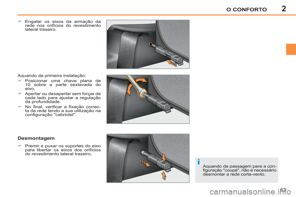 Peugeot 207 CC 2012  Manual do proprietário (in Portuguese) 2
i
O CONFORTO
63
   
�) 
  Engatar os eixos da armação da 
rede nos orifícios do revestimento 
lateral traseiro.  
  Aquando da primeira instalação: 
   
 
�) 
 Posicionar uma chave plana de 
10