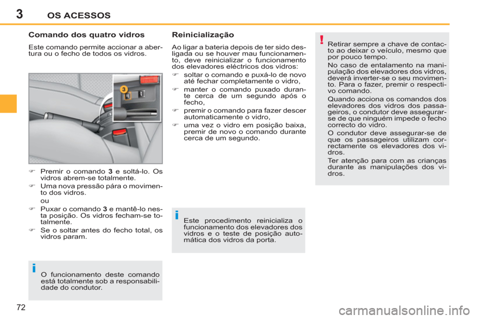 Peugeot 207 CC 2012  Manual do proprietário (in Portuguese) 3
!
i
i
OS ACESSOS
72
   
Comando dos quatro vidros 
 
Este comando permite accionar a aber-
tura ou o fecho de todos os vidros. 
   
Reinicialização 
 
Ao ligar a bateria depois de ter sido des-
li