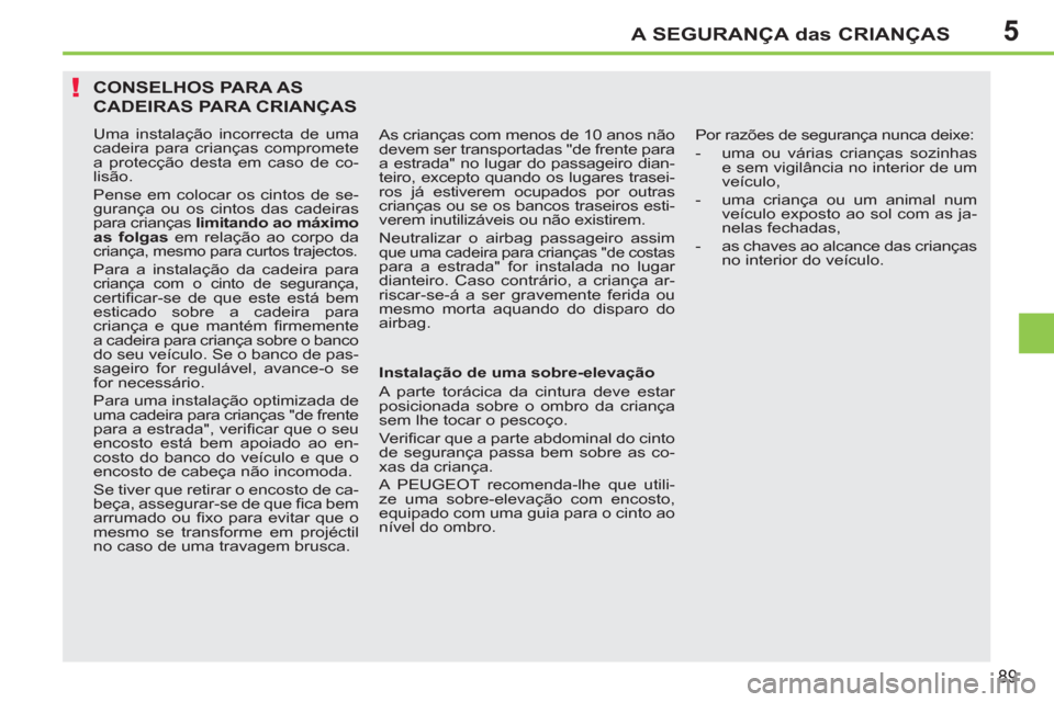 Peugeot 207 CC 2012 Manual do proprietário (in Portuguese) 5
!
A SEGURANÇA das CRIANÇAS
89
CONSELHOS PARA AS
CADEIRAS PARA CRIANÇAS
Uma instalação incorrecta de uma
cadeira para crianças compromete
a protecção desta em caso de co-
lisão.
Pens Peugeot 207 CC 2012 Manual do proprietário (in Portuguese) 5
!
A SEGURANÇA das CRIANÇAS
89
CONSELHOS PARA AS
CADEIRAS PARA CRIANÇAS
Uma instalação incorrecta de uma
cadeira para crianças compromete
a protecção desta em caso de co-
lisão.
Pens