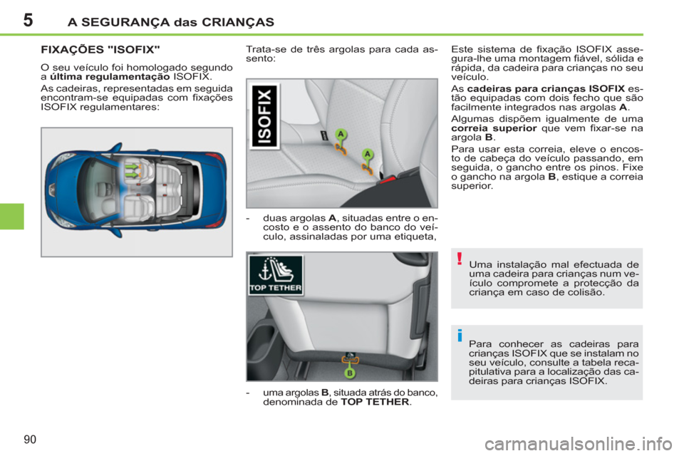 Peugeot 207 CC 2012 Manual do proprietário (in Portuguese) 5
!
i
A SEGURANÇA das CRIANÇAS
90
Uma instalação mal efectuada de
uma cadeira para crianças num ve-
ículo compromete a protecção da
criança em caso de colisão.
Para conhecer as cadeir Peugeot 207 CC 2012 Manual do proprietário (in Portuguese) 5
!
i
A SEGURANÇA das CRIANÇAS
90
Uma instalação mal efectuada de
uma cadeira para crianças num ve-
ículo compromete a protecção da
criança em caso de colisão.
Para conhecer as cadeir