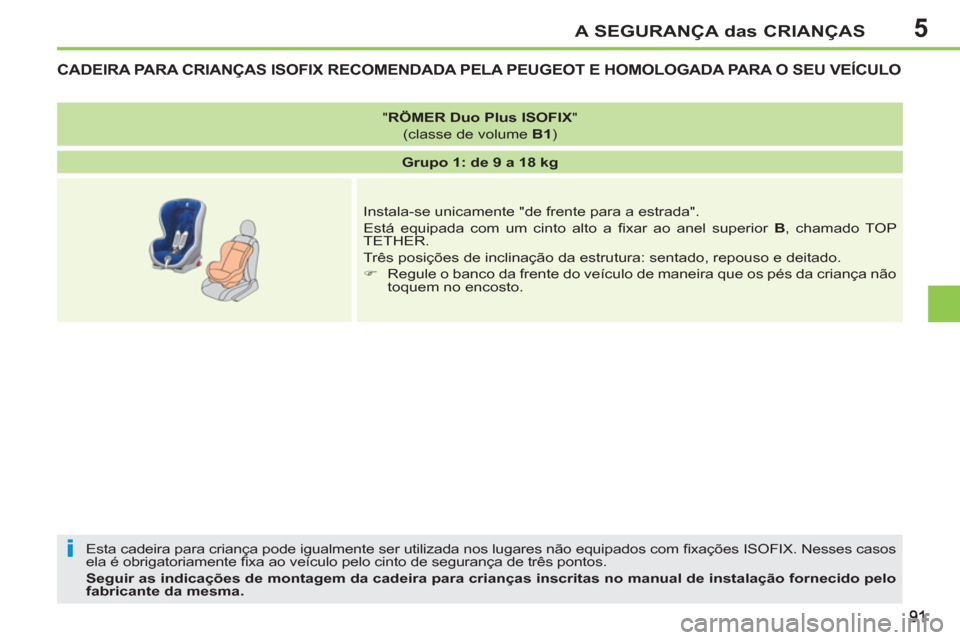 Peugeot 207 CC 2012  Manual do proprietário (in Portuguese) 5
i
A SEGURANÇA das CRIANÇAS
CADEIRA PARA CRIANÇAS ISOFIX RECOMENDADA PELA PEUGEOT E HOMOLOGADA PARA O SEU VEÍCULO 
  Esta cadeira para criança pode igualmente ser utilizada nos lugares não equi