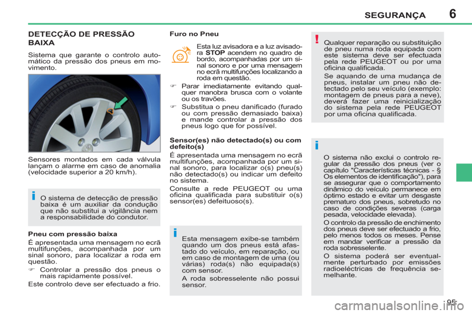 Peugeot 207 CC 2012 Manual do proprietário (in Portuguese) 6
!
i
i
i
SEGURANÇA
95
DETECÇÃO DE PRESSÃO
BAIXA
Sistema que garante o controlo auto-
mático da pressão dos pneus em mo-
vimento.
Qualquer reparação ou substituição
de pneu numa rod Peugeot 207 CC 2012 Manual do proprietário (in Portuguese) 6
!
i
i
i
SEGURANÇA
95
DETECÇÃO DE PRESSÃO
BAIXA
Sistema que garante o controlo auto-
mático da pressão dos pneus em mo-
vimento.
Qualquer reparação ou substituição
de pneu numa rod