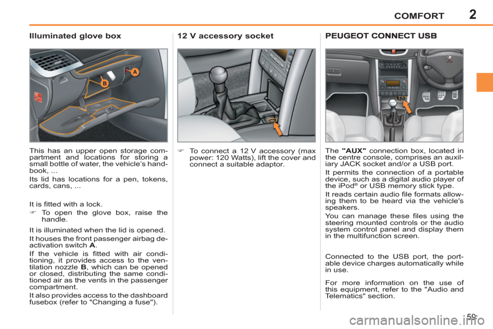 Peugeot 207 CC 2011.5  Owners Manual - RHD (UK. Australia) 2COMFORT
59
   
 
 
 
 
 
 
 
 
 
 
 
Illuminated glove box 
 
This has an upper open storage com-
partment and locations for storing a 
small bottle of water, the vehicle’s hand-
book, ... 
  Its l