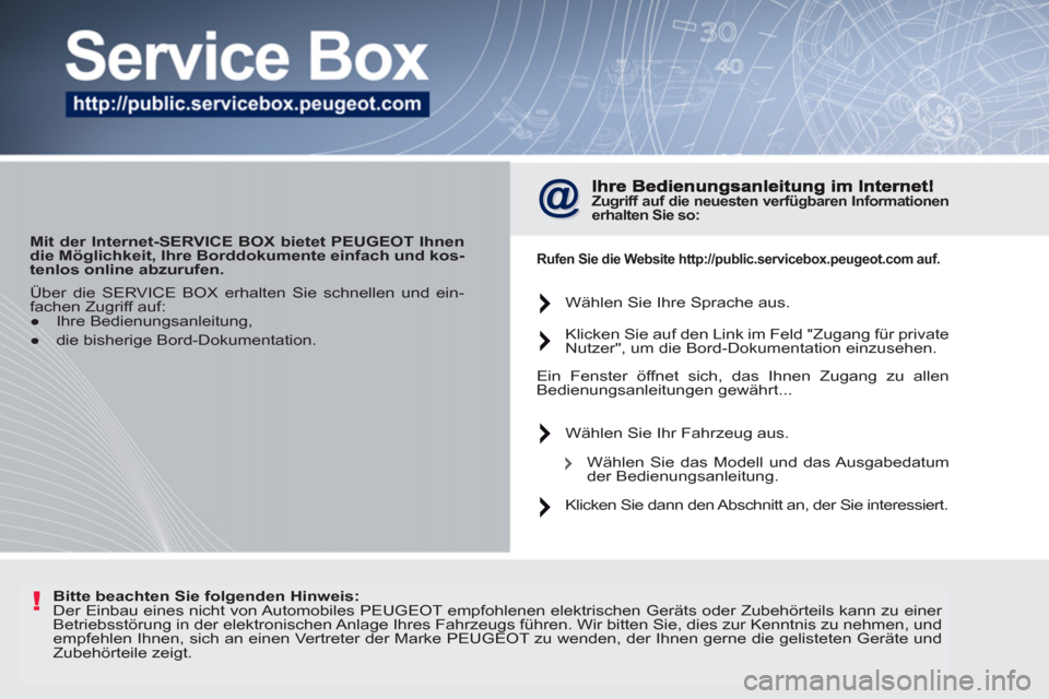 Peugeot 207 CC 2011.5 Betriebsanleitung (in German) !
Mit der Internet-SERVICE BOX bietet PEUGEOT Ihnen
die Möglichkeit, Ihre Borddokumente einfach und kos-
tenlos online abzurufen.
Zugriff auf die
neuesten
verfügbaren Informatione Peugeot 207 CC 2011.5 Betriebsanleitung (in German) !
Mit der Internet-SERVICE BOX bietet PEUGEOT Ihnen
die Möglichkeit, Ihre Borddokumente einfach und kos-
tenlos online abzurufen.
Zugriff auf die
neuesten
verfügbaren Informatione