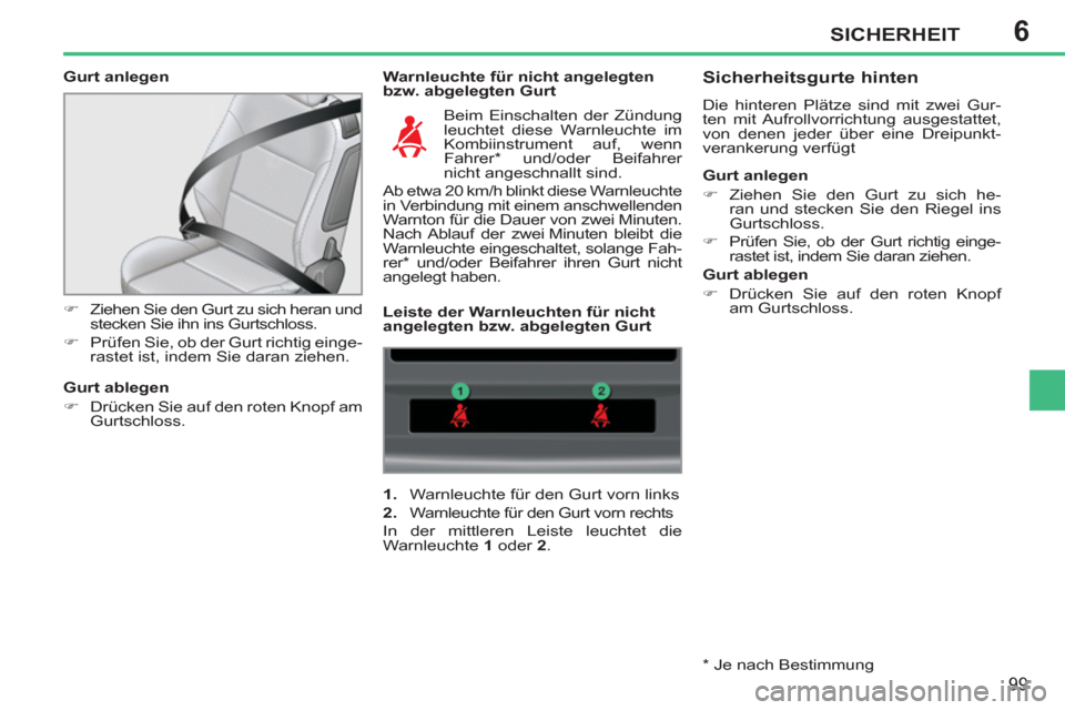 Peugeot 207 CC 2011.5  Betriebsanleitung (in German) 6SICHERHEIT
99
   
Gurt anlegen    
Warnleuchte für nicht angelegten 
bzw. abgelegten Gurt 
   
 
�) 
  Ziehen Sie den Gurt zu sich heran und 
stecken Sie ihn ins Gurtschloss. 
   
�) 
  Prüfen Sie,