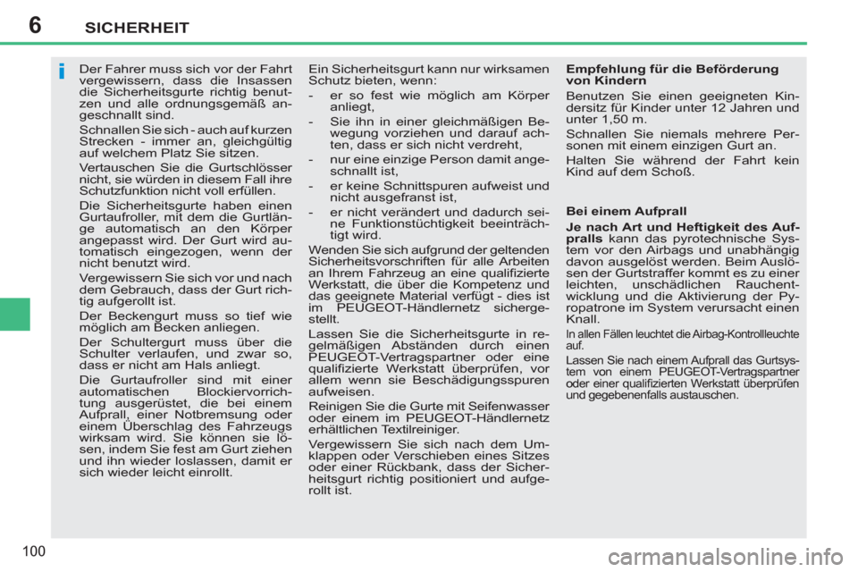 Peugeot 207 CC 2011.5  Betriebsanleitung (in German) 6
i
SICHERHEIT
100
   
 
 
 
 
Der Fahrer muss sich vor der Fahrt 
vergewissern, dass die Insassen 
die Sicherheitsgurte richtig benut-
zen und alle ordnungsgemäß an-
geschnallt sind. 
  Schnallen S