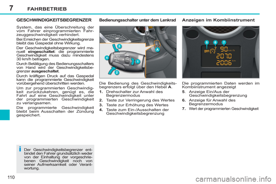 Peugeot 207 CC 2011.5  Betriebsanleitung (in German) 7
i
FAHRBETRIEB
110
GESCHWINDIGKEITSBEGRENZER
  System, das eine Überschreitung der 
vom Fahrer einprogrammierten Fahr-
zeuggeschwindigkeit verhindert. 
  Bei Erreichen der Geschwindigkeitsgrenze 
bl