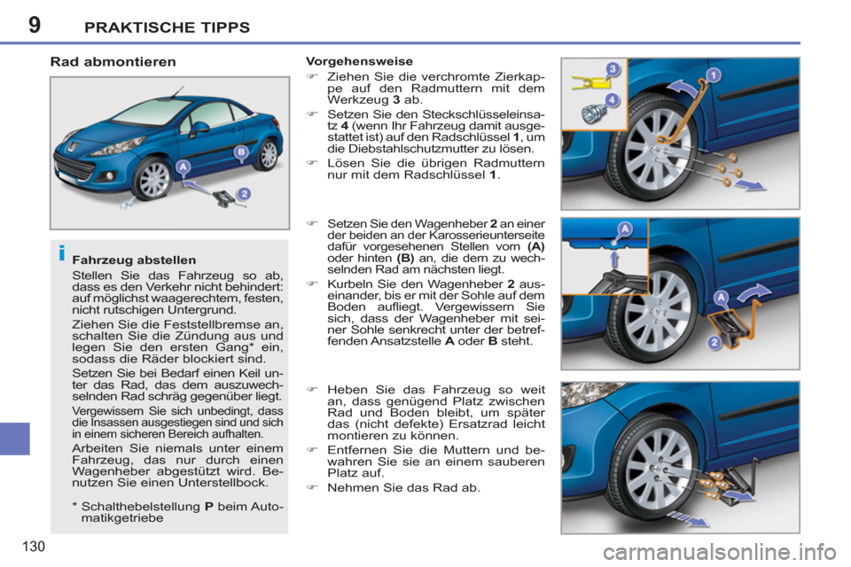 Peugeot 207 CC 2011.5  Betriebsanleitung (in German) 9
i
PRAKTISCHE TIPPS
130
   
Fahrzeug abstellen 
  Stellen Sie das Fahrzeug so ab, 
dass es den Verkehr nicht behindert: 
auf möglichst waagerechtem, festen, 
nicht rutschigen Untergrund. 
  Ziehen S