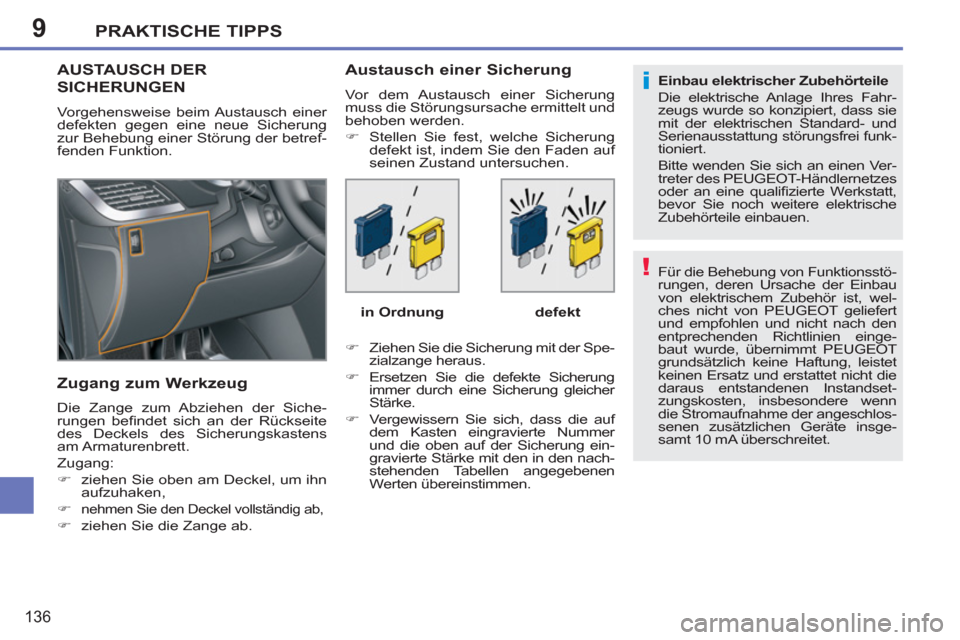 Peugeot 207 CC 2011.5  Betriebsanleitung (in German) 9
!
i
PRAKTISCHE TIPPS
136
  Für die Behebung von Funktionsstö-
rungen, deren Ursache der Einbau 
von elektrischem Zubehör ist, wel-
ches nicht von PEUGEOT geliefert 
und empfohlen und nicht nach d
