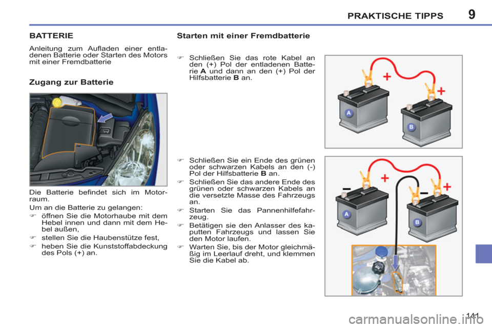Peugeot 207 CC 2011.5  Betriebsanleitung (in German) 9PRAKTISCHE TIPPS
141
BATTERIE
  Anleitung zum Auﬂ aden einer entla-
denen Batterie oder Starten des Motors 
mit einer Fremdbatterie 
   
Zugang zur Batterie
Starten mit einer Fremdbatterie
 
 
 
�)