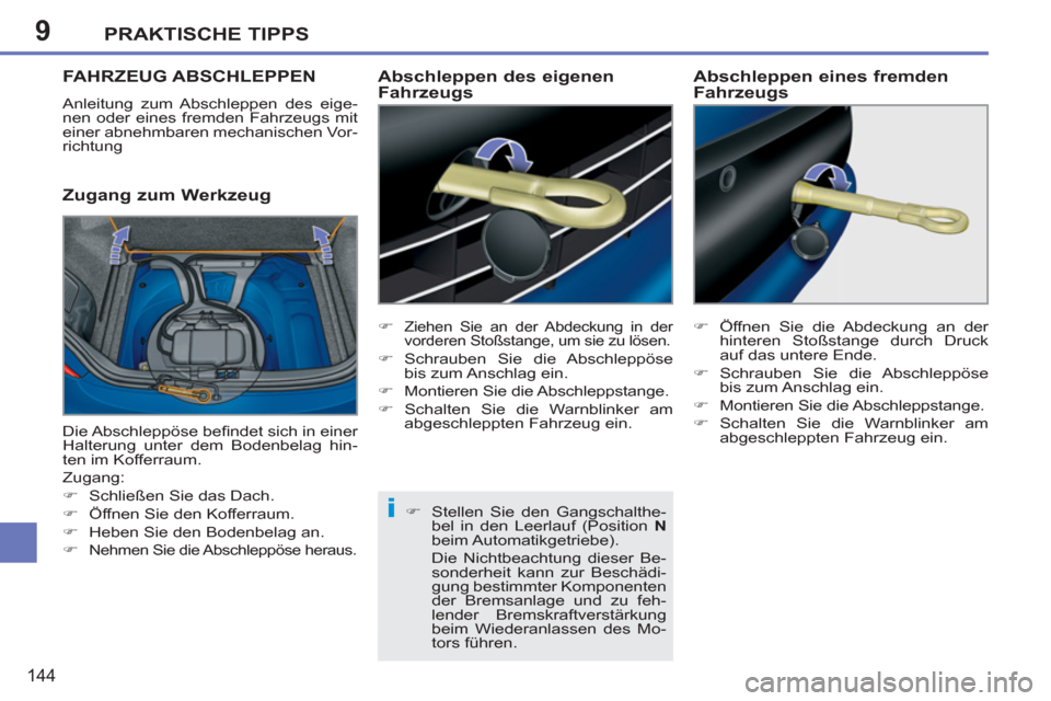 Peugeot 207 CC 2011.5 Betriebsanleitung (in German) 9
i
PRAKTISCHE TIPPS
144
FAHRZEUG ABSCHLEPPEN
Anleitung zum Abschleppen des eige-
nen oder eines fremden Fahrzeugs mit
einer abnehmbaren mechanischen Vor-
richtung
Zugang zum Werkzeug
Abschl Peugeot 207 CC 2011.5 Betriebsanleitung (in German) 9
i
PRAKTISCHE TIPPS
144
FAHRZEUG ABSCHLEPPEN
Anleitung zum Abschleppen des eige-
nen oder eines fremden Fahrzeugs mit
einer abnehmbaren mechanischen Vor-
richtung
Zugang zum Werkzeug
Abschl