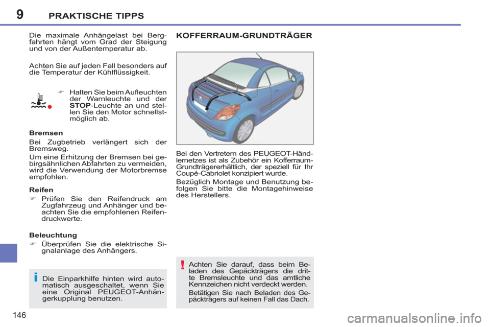 Peugeot 207 CC 2011.5  Betriebsanleitung (in German) 9
i
!
PRAKTISCHE TIPPS
146
  Die maximale Anhängelast bei Berg-
fahrten hängt vom Grad der Steigung 
und von der Außentemperatur ab. 
   
 
�) 
  Halten Sie beim Auﬂ euchten 
der Warnleuchte und 