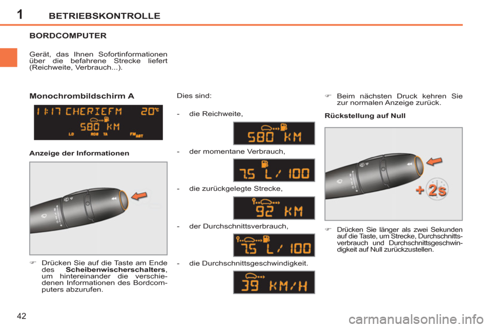 Peugeot 207 CC 2011.5  Betriebsanleitung (in German) 1BETRIEBSKONTROLLE
42
BORDCOMPUTER 
   
 
�) 
  Drücken Sie auf die Taste am Ende 
des  Scheibenwischerschalters 
, 
um hintereinander die verschie-
denen Informationen des Bordcom-
puters abzurufen.