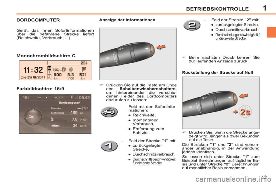 Peugeot 207 CC 2011.5  Betriebsanleitung (in German) 1BETRIEBSKONTROLLE
43
   
 
-   Feld mit den Sofortinfor-
mationen: 
   
 
● 
 Reichweite, 
   
● 
 momentaner 
Verbrauch, 
   
● 
 Entfernung zum 
Fahrziel,  
 
 
Farbbildschirm 16:9 
 
 
 
�) 