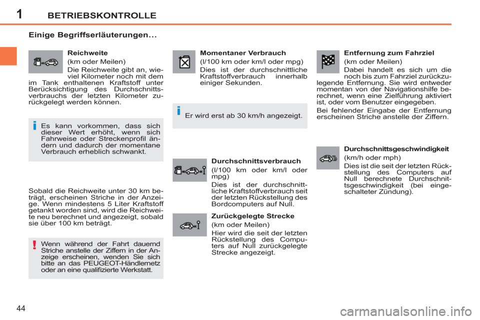 Peugeot 207 CC 2011.5  Betriebsanleitung (in German) 1
!
i
i
BETRIEBSKONTROLLE
44
   
Entfernung zum Fahrziel 
  (km oder Meilen) 
  Dabei handelt es sich um die 
noch bis zum Fahrziel zurückzu-
legende Entfernung. Sie wird entweder 
momentan von der N