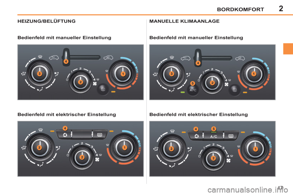 Peugeot 207 CC 2011.5  Betriebsanleitung (in German) 2BORDKOMFORT
47
HEIZUNG/BELÜFTUNG 
   
Bedienfeld mit manueller Einstellung  
   
Bedienfeld mit elektrischer Einstellung  MANUELLE KLIMAANLAGE
   
Bedienfeld mit manueller Einstellung  
   
Bedienfe