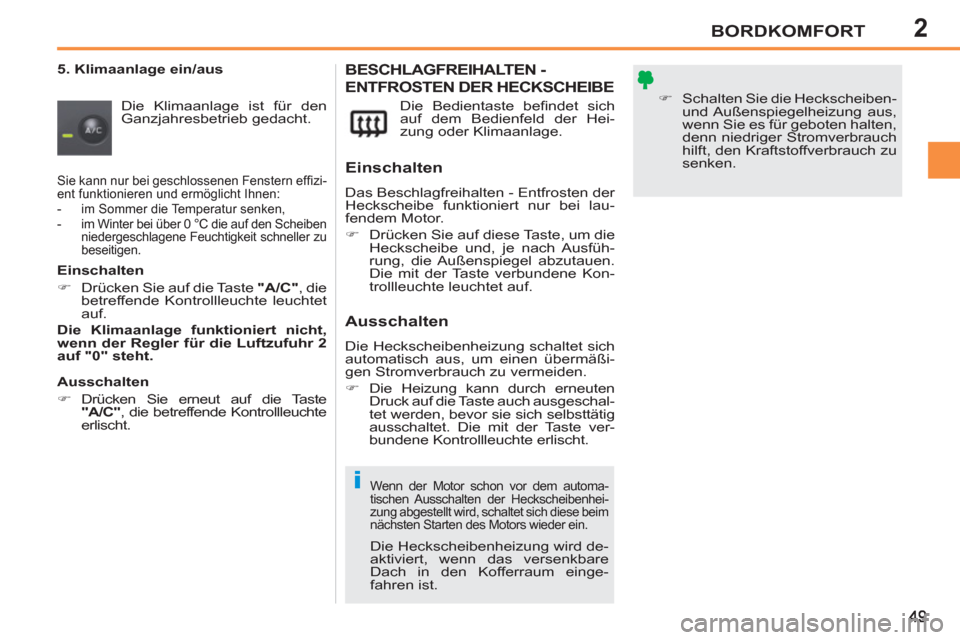 Peugeot 207 CC 2011.5  Betriebsanleitung (in German) 2
i
BORDKOMFORT
   
5. Klimaanlage ein/aus 
  Die Klimaanlage ist für den 
Ganzjahresbetrieb gedacht.   Die Bedientaste beﬁ ndet  sich 
auf dem Bedienfeld der Hei-
zung oder Klimaanlage. BESCHLAGFR