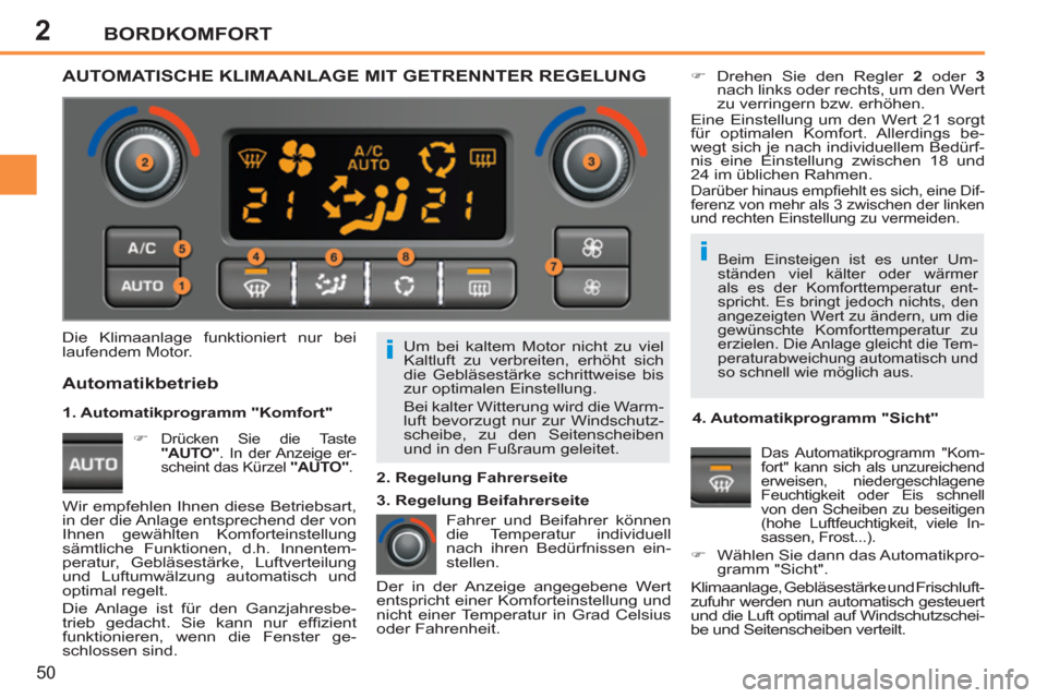 Peugeot 207 CC 2011.5  Betriebsanleitung (in German) 2
i
i
BORDKOMFORT
50
  Um bei kaltem Motor nicht zu viel 
Kaltluft zu verbreiten, erhöht sich 
die Gebläsestärke schrittweise bis 
zur optimalen Einstellung. 
  Bei kalter Witterung wird die Warm-
