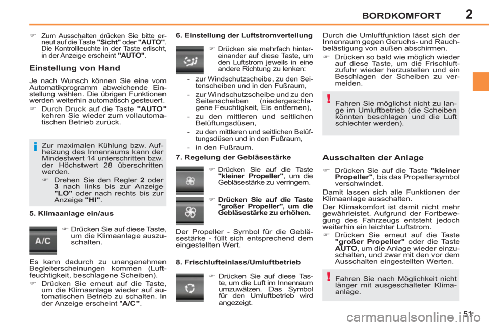 Peugeot 207 CC 2011.5  Betriebsanleitung (in German) 2
!
!
i
BORDKOMFORT
51
   
 
�) 
 Zum Ausschalten drücken Sie bitte er-
neut auf die Taste  "Sicht"  
oder  "AUTO" 
. 
Die Kontrollleuchte in der Taste erlischt, 
in der Anzeige erscheint  "AUTO" 
. 