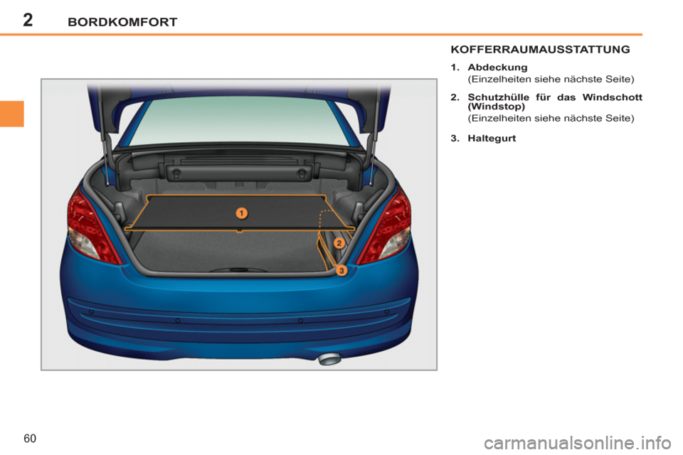 Peugeot 207 CC 2011.5  Betriebsanleitung (in German) 2BORDKOMFORT
60
KOFFERRAUMAUSSTATTUNG 
   
 
1. 
  Abdeckung 
 
 
  (Einzelheiten siehe nächste Seite) 
   
2. 
  Schutzhülle für das Windschott 
(Windstop) 
 
 
  (Einzelheiten siehe nächste Seit