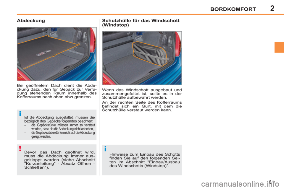 Peugeot 207 CC 2011.5  Betriebsanleitung (in German) 2
i
!i
BORDKOMFORT
61
  Bei geöffnetem Dach dient die Abde-
ckung dazu, den für Gepäck zur Verfü-
gung stehenden Raum innerhalb des 
Kofferraums nach oben abzugrenzen. 
   
 
 
 
 
 
Abdeckung 
 
