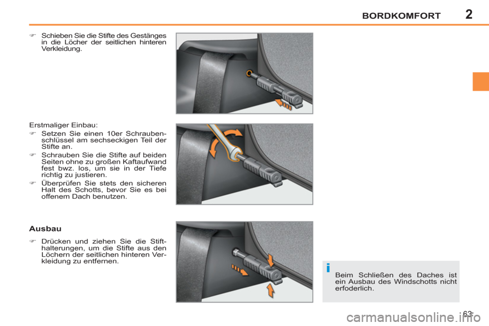 Peugeot 207 CC 2011.5  Betriebsanleitung (in German) 2
i
BORDKOMFORT
63
   
�) 
  Schieben Sie die Stifte des Gestänges 
in die Löcher der seitlichen hinteren 
Verkleidung.  
  Erstmaliger Einbau: 
   
 
�) 
  Setzen Sie einen 10er Schrauben-
schlüss
