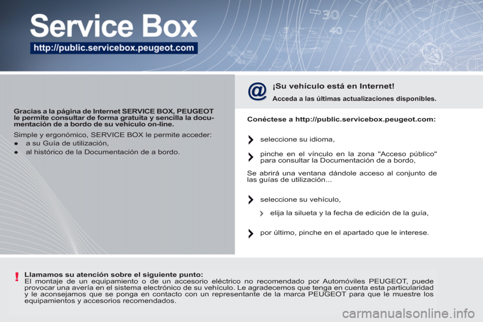 Peugeot 207 CC 2011.5 Manual del propietario (in Spanish) !
Gracias a la página de Internet SERVICE BOX, PEUGEOT
le permite consultar de forma gratuita y sencilla la docu-
mentación de a bordo de su vehículo on-line.
¡Su vehículo está en Peugeot 207 CC 2011.5 Manual del propietario (in Spanish) !
Gracias a la página de Internet SERVICE BOX, PEUGEOT
le permite consultar de forma gratuita y sencilla la docu-
mentación de a bordo de su vehículo on-line.
¡Su vehículo está en
