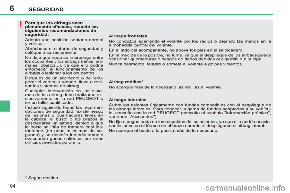 Peugeot 207 CC 2011.5 Manual del propietario (in Spanish) 6
!
SEGURIDAD
104
Para que los airbags sean
plenamente efi caces, respete las
siguientes recomendaciones de
seguridad:
Adopte una posición sentado normal
y vertical.
Abróchese el ci Peugeot 207 CC 2011.5 Manual del propietario (in Spanish) 6
!
SEGURIDAD
104
Para que los airbags sean
plenamente efi caces, respete las
siguientes recomendaciones de
seguridad:
Adopte una posición sentado normal
y vertical.
Abróchese el ci
