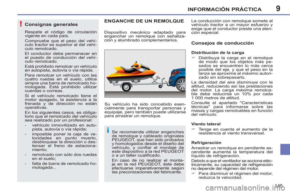 Peugeot 207 CC 2011.5 Manual del propietario (in Spanish) 9
!
i
INFORMACIÓN PRÁCTICA
145
Consignas generales
Respete el código de circulación
vigente en cada país.
Compruebe que el peso del vehí-
culo tractor es superior al del vehí-
culo remol Peugeot 207 CC 2011.5 Manual del propietario (in Spanish) 9
!
i
INFORMACIÓN PRÁCTICA
145
Consignas generales
Respete el código de circulación
vigente en cada país.
Compruebe que el peso del vehí-
culo tractor es superior al del vehí-
culo remol