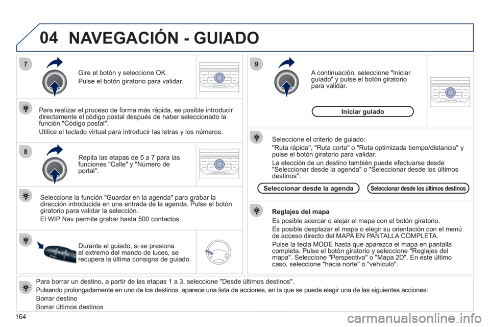 Peugeot 207 CC 2011.5 Manual del propietario (in Spanish) 164
04
7
8
9
Para borrar un destino, a partir de las etapas 1 a 3, seleccione "Desde últimos destinos".
Pulsando prolon
gadamente en uno de los destinos, aparece una lista de acciones, en la q Peugeot 207 CC 2011.5 Manual del propietario (in Spanish) 164
04
7
8
9
Para borrar un destino, a partir de las etapas 1 a 3, seleccione "Desde últimos destinos".
Pulsando prolon
gadamente en uno de los destinos, aparece una lista de acciones, en la q