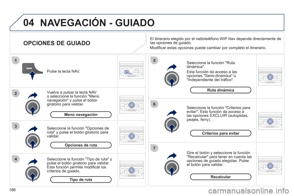 Peugeot 207 CC 2011.5 Manual del propietario (in Spanish) 166
04
4
3
2
1
7
6
5
NAVEGACIÓN - GUIADO
OPCIONES DE GUIADO
Seleccione la función "Ruta dinámica".
E
sta función da acceso a las
opciones "Semi-dinámica" o "Independiente del tráfi Peugeot 207 CC 2011.5 Manual del propietario (in Spanish) 166
04
4
3
2
1
7
6
5
NAVEGACIÓN - GUIADO
OPCIONES DE GUIADO
Seleccione la función "Ruta dinámica".
E
sta función da acceso a las
opciones "Semi-dinámica" o "Independiente del tráfi