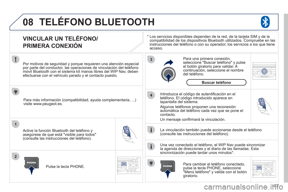 Peugeot 207 CC 2011.5 Manual del propietario (in Spanish) 177
08
1
2
3
4
TELÉFONO BLUETOOTH
*
Los servicios disponibles dependen de la red, de la tarjeta SIM y de la compatibilidad de los dispositivos Bluetooth utilizados. Compruebe en las
instruccione Peugeot 207 CC 2011.5 Manual del propietario (in Spanish) 177
08
1
2
3
4
TELÉFONO BLUETOOTH
*
Los servicios disponibles dependen de la red, de la tarjeta SIM y de la compatibilidad de los dispositivos Bluetooth utilizados. Compruebe en las
instruccione