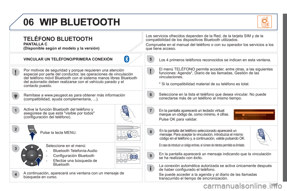 Peugeot 207 CC 2011.5 Manual del propietario (in Spanish) 199
06
1
2
3
4
5
6
7
8
9
MENU
OK
Por motivos de seguridad y porque requieren una atenciónespecial por parte del conductor, las operaciones de vinculacióndel teléfono móvil Bluetooth con el sis Peugeot 207 CC 2011.5 Manual del propietario (in Spanish) 199
06
1
2
3
4
5
6
7
8
9
MENU
OK
Por motivos de seguridad y porque requieren una atenciónespecial por parte del conductor, las operaciones de vinculacióndel teléfono móvil Bluetooth con el sis