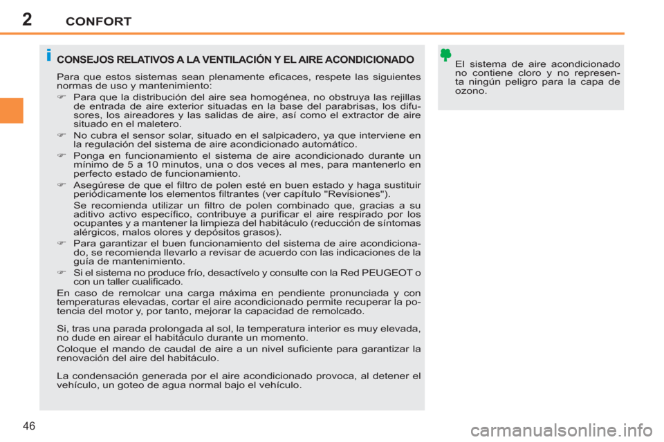 Peugeot 207 CC 2011.5  Manual del propietario (in Spanish) 2
i
CONFORT
46
  El sistema de aire acondicionado 
no contiene cloro y no represen-
ta ningún peligro para la capa de 
ozono.  CONSEJOS RELATIVOS A LA VENTILACIÓN Y EL AIRE ACONDICIONADO
 
Para que 