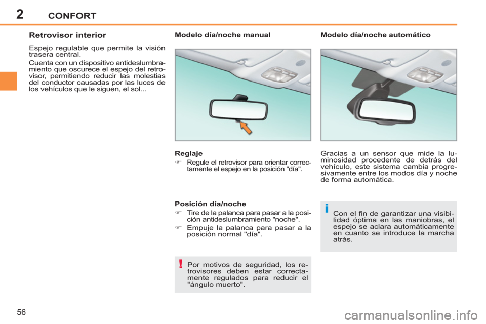 Peugeot 207 CC 2011.5  Manual del propietario (in Spanish) 2
!
i
CONFORT
56
   
 
 
 
 
Retrovisor interior 
 
Espejo regulable que permite la visión 
trasera central. 
  Cuenta con un dispositivo antideslumbra-
miento que oscurece el espejo del retro-
visor